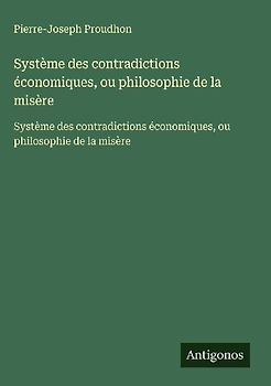 Système des contradictions économiques, ou philosophie de la misère