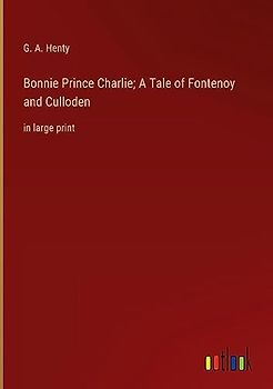 Bonnie Prince Charlie; A Tale of Fontenoy and Culloden: in large print