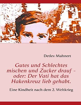 Gutes und Schlechtes mischen und Zucker drauf - oder: Der Vati hat das Hakenkreuz lieb gehabt.