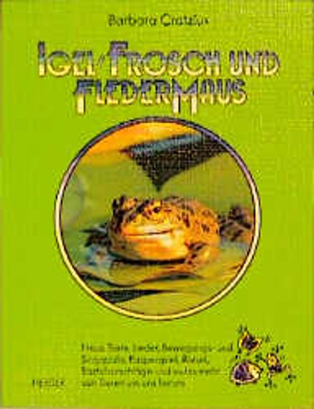 Igel, Frosch und Fledermaus. Neue Texte, Lieder, Bewegungs- und Singspiele, Kasperspiel, Rätsel, Bastelvorschläge und vieles mehr von Tieren um uns herum