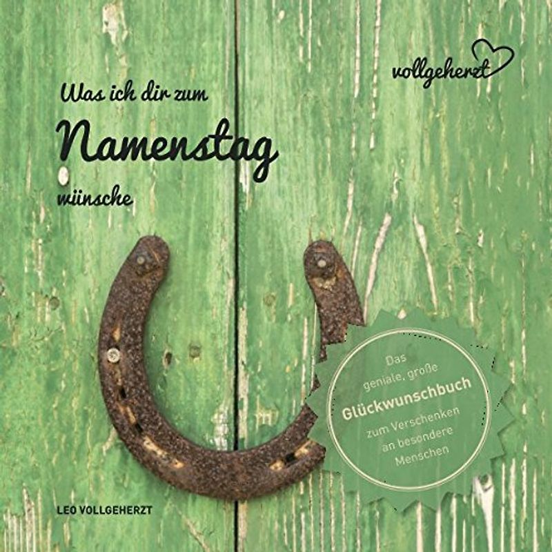 vollgeherzt: Was ich dir zum Namenstag wünsche: Das geniale, große Glückwunschbuch zum Verschenken an besondere Menschen (vollgeherzt Glückwunschbuch, Band 11)