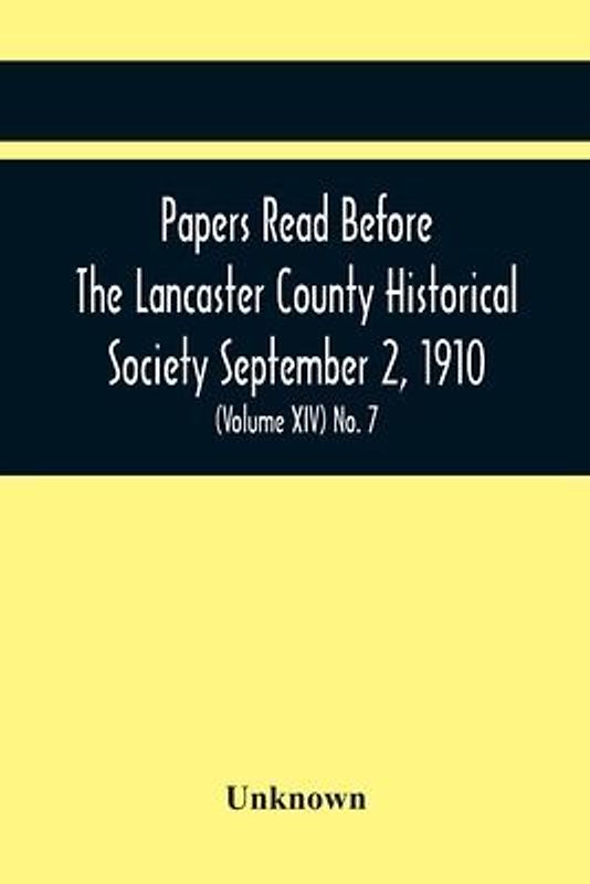 Papers Read Before The Lancaster County Historical Society September 2, 1910; History Herself, As Seen In Her Own Workshop; (Volume Xiv) No. 7