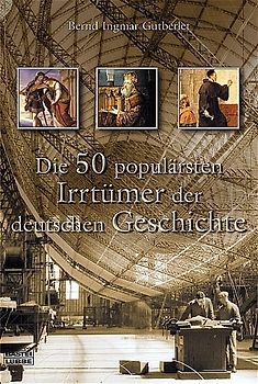 Die 50 populärsten Irrtümer der deutschen Geschichte