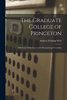The Graduate College of Princeton; With Some Reflections on the Humanizing of Learning