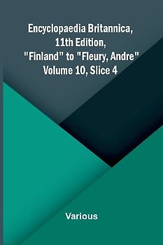 Encyclopaedia Britannica, 11th Edition, "Finland" to "Fleury, Andre" Volume 10, Slice 4
