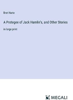 A Protegee of Jack Hamlin's, and Other Stories