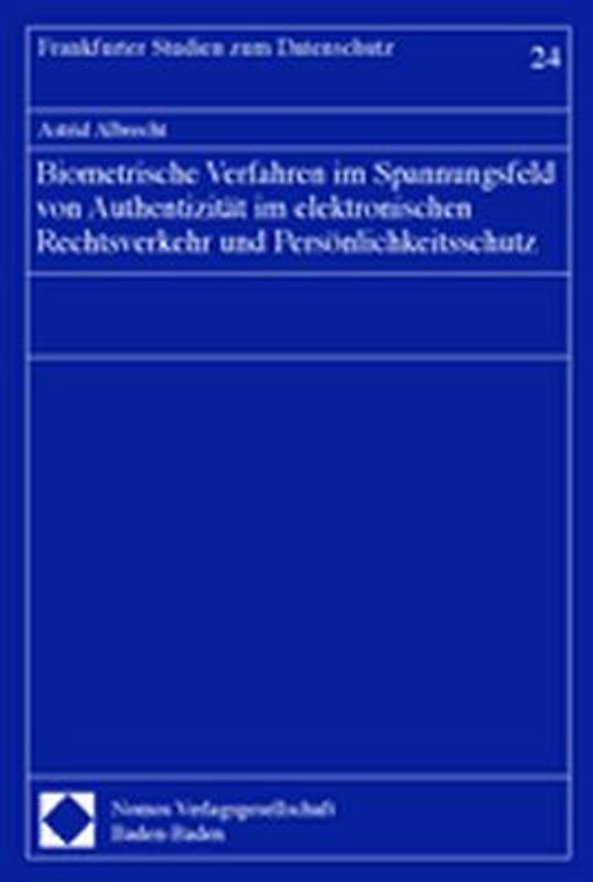 Biometrische Verfahren im Spannungsfeld von Authentizität im elektronischen Rechtsverkehr und Persönlichkeitsschutz