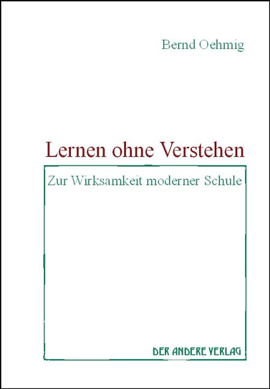 Lernen ohne Verstehen. Zur Wirksamkeit moderner Schule