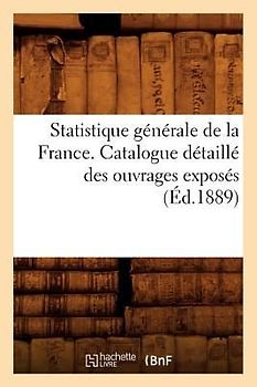 Statistique Générale de la France. Catalogue Détaillé Des Ouvrages Exposés (Éd.1889)
