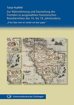 Zur Wahrnehmung und Darstellung des Fremden in ausgewählten französischen Reiseberichten des 16. bis 18. Jahrhunderts