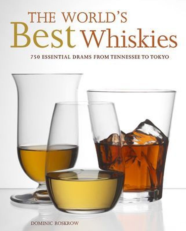 The World's Best Whiskies: 750 Essential Drams from Tennessee to Tokyo - Roskrow, Dominic
