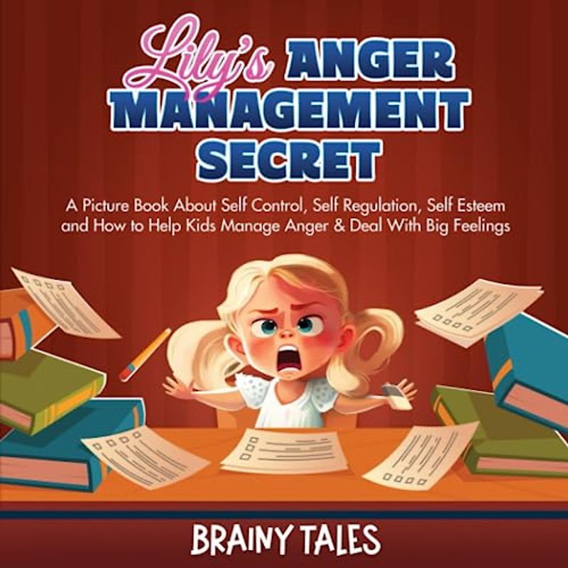 Lily's Anger Management Secret: A Picture Book About Self Control, Self Regulation, Self Esteem and How to Help Kids Manage Anger & Deal With Big Feelings (Lily's Magical Social-Emotional Journey)