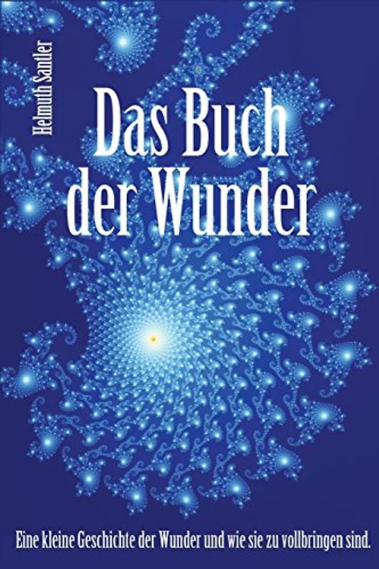 Das Buch der Wunder: Eine kleine Geschichte der Wunder und wie sie zu vollbringen sind - Santler, Helmuth