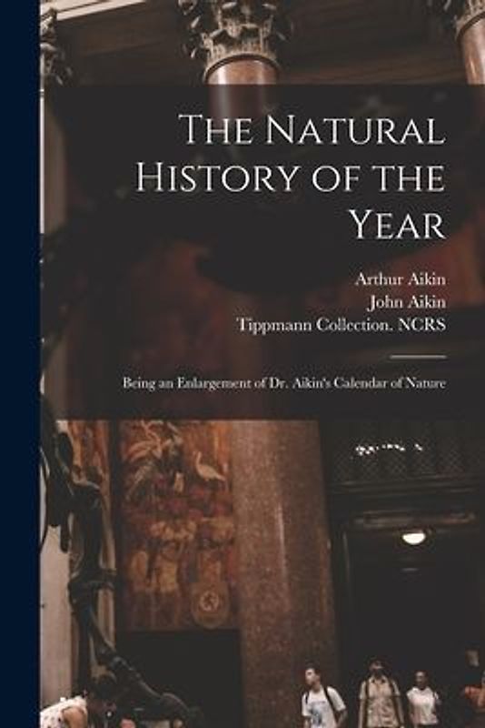 The Natural History of the Year: Being an Enlargement of Dr. Aikin's Calendar of Nature