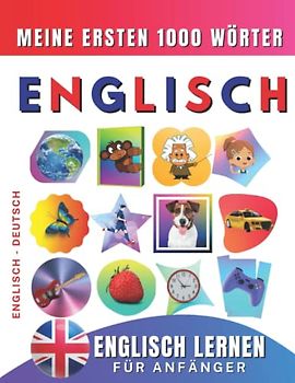Englisch lernen für Anfänger, meine ersten 1000 Wörter: Zweisprachiges Englisch-Deutsch-Lernbuch für Kinder und Erwachsene