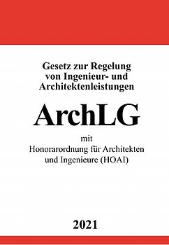 Gesetz zur Regelung von Ingenieur- und Architektenleistungen (ArchLG) mit Honorarordnung für Architekten und Ingenieure (HOAI)