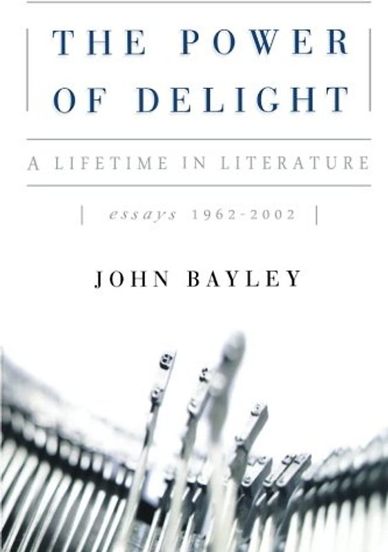 The Power of Delight: A Lifetime in Literature: Essays 1962-2002: A Lifetine in Literature, Essays 1962-2002