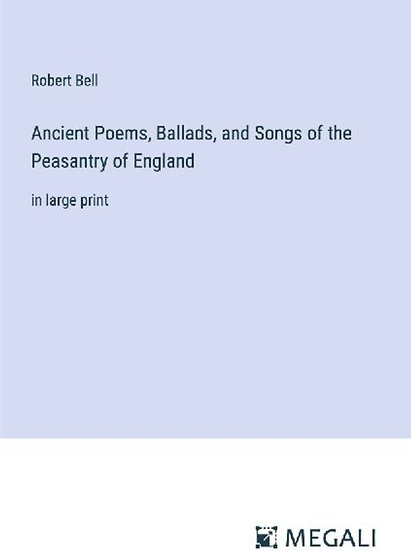 Ancient Poems, Ballads, and Songs of the Peasantry of England