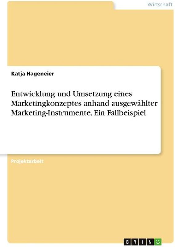 Entwicklung und Umsetzung eines Marketingkonzeptes anhand ausgewählter Marketing-Instrumente. Ein Fallbeispiel