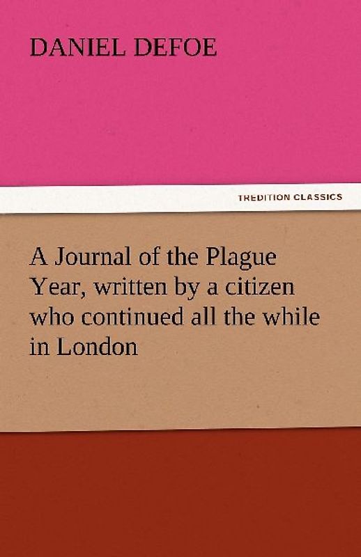 A Journal of the Plague Year, written by a citizen who continued all the while in London