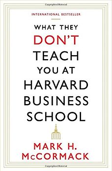 What They Don't Teach You At Harvard Business School - McCormack, Mark