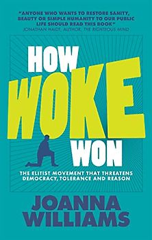How Woke Won: The Elitist Movement That Threatens Democracy, Tolerance and Reason: 1 (None)