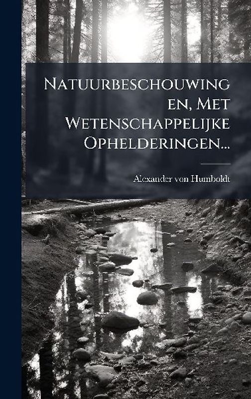 Natuurbeschouwingen, Met Wetenschappelijke Ophelderingen...