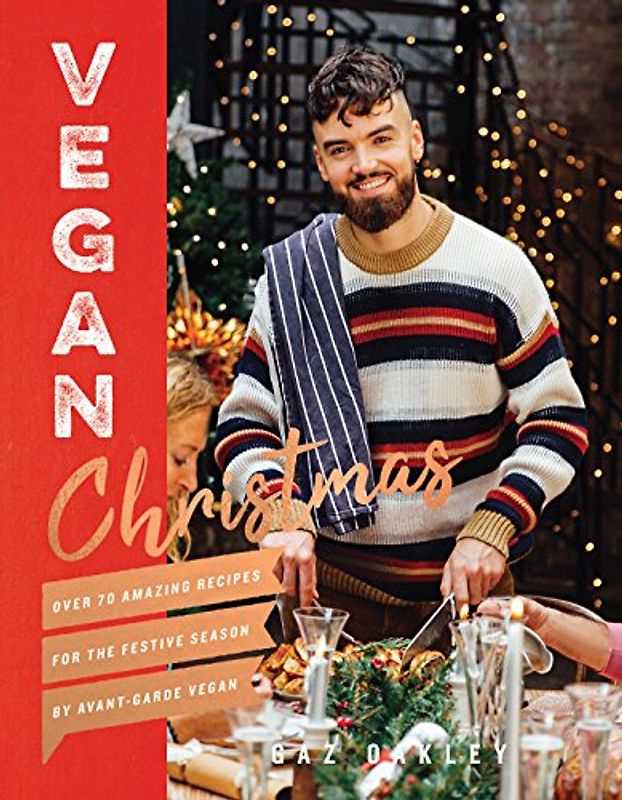 Vegan Christmas: Over 70 amazing vegan recipes for the festive season and holidays, from Avant Garde Vegan - Gaz Oakley [Hardcover]