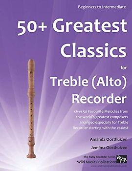 50+ Greatest Classics for Treble (Alto) Recorder: instantly recognisable tunes by the world's greatest composers arranged especially for alto recorder, starting with the easiest