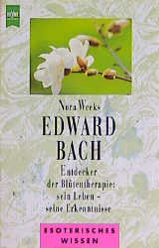 Edward Bach. Der Entdecker der Blütentherapie. Sein Leben - seine Erkenntnisse