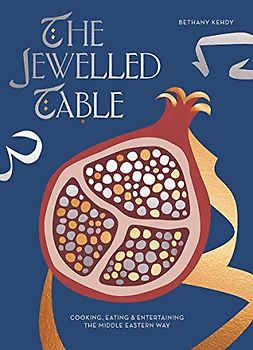 The Jewelled Table: Cooking, Eating & Entertaining the Middle Eastern Way