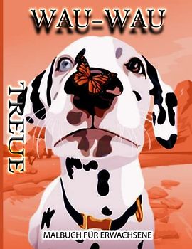 WAU-WAU TREUE MALBUCH FÜR ERWACHSENE: Ein Malbuch für Erwachsene mit schönen Hunde, entspannenden Naturszenen und friedlich