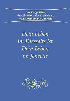 Dein Leben im Diesseits ist Dein Leben im Jenseits