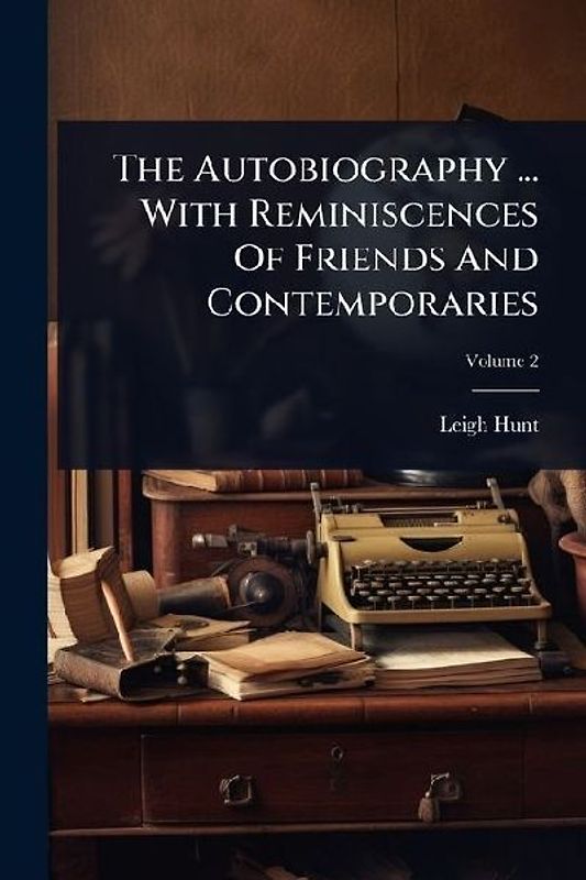 The Autobiography ... With Reminiscences Of Friends And Contemporaries