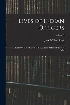 Lives of Indian Officers: Illustrative of the History of the Civil and Military Service of India; Volume 3