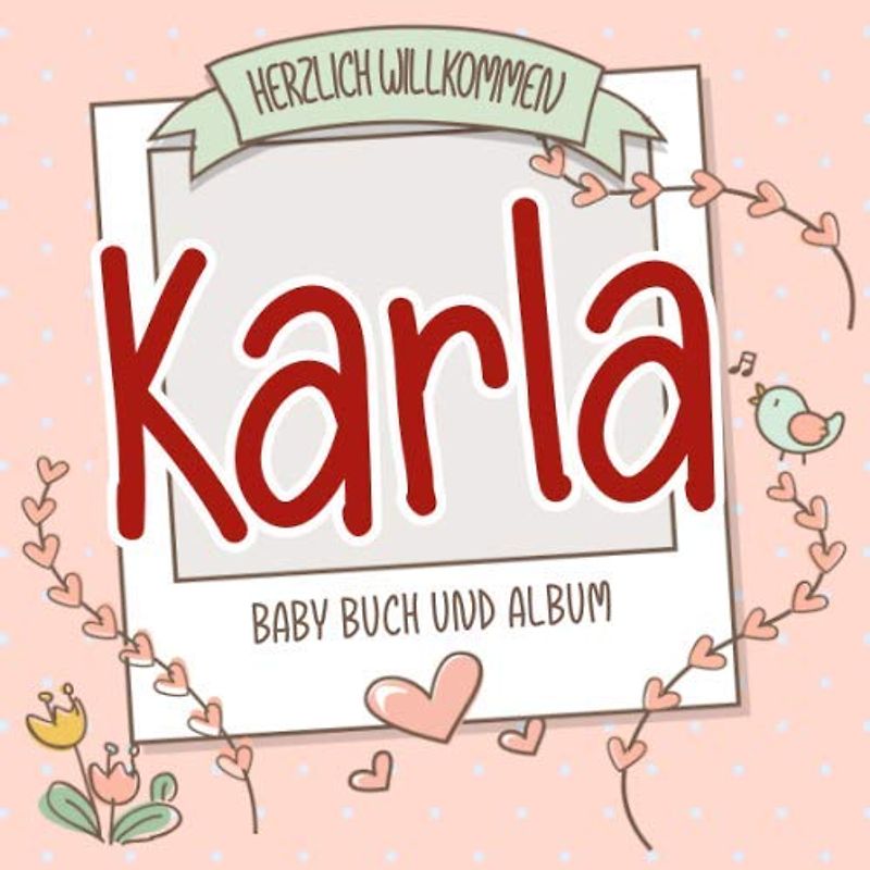 Herzlich Willkommen Karla - Baby Buch und Album: Personalisiertes Babybuch und Babyalbum, Geschenk zu Schwangerschaft und Geburt, Baby Name auf dem Cover