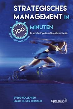 Strategisches Management in 100 Minuten: Im Sprint mit Spaß zum Wesentlichen für alle (Opresnik Management Guides, Band 33)