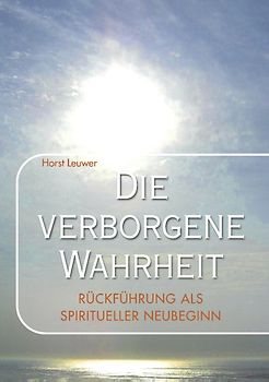 Die verborgene Wahrheit. Rückführungen als spiritueller Neubeginn