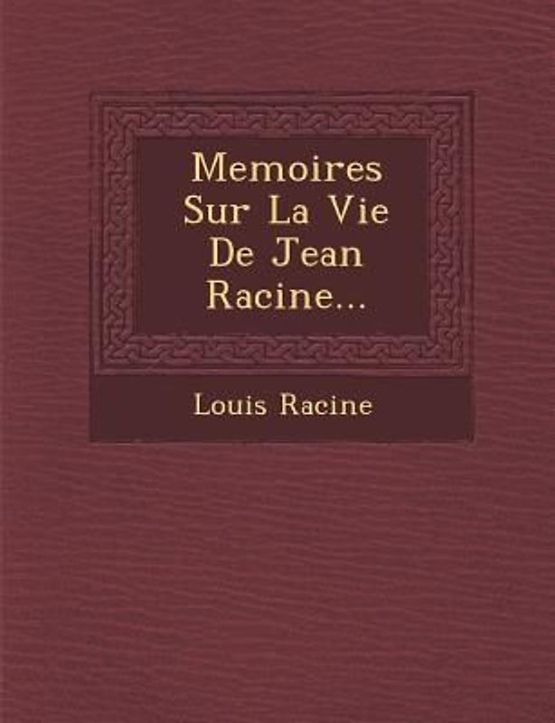 Memoires Sur La Vie de Jean Racine...