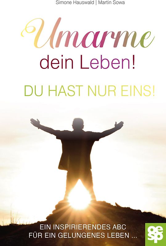 Umarme dein Leben! Du hast nur eins.