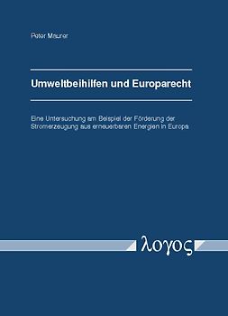 Umweltbeihilfen und Europarecht - Eine Untersuchung am Beispiel der Förderung der Stromerzeugung aus erneuerbaren Energien in Europa