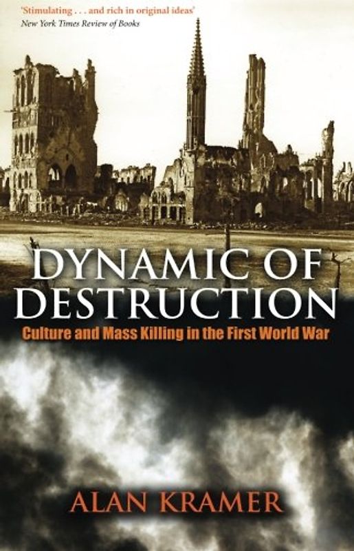 Dynamic of Destruction: Culture and Mass Killing in the First World War (Making of the Modern World)