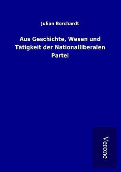 Aus Geschichte, Wesen und Tätigkeit der Nationalliberalen Partei