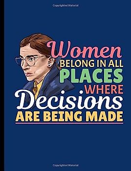 Ruth Bader Ginsburg Feminist Notebook - RGB Attorney Lawyer Composition Note Pad: Women Belong In All Places Where Decisions Are Being Made (Law Gifts for Women Vol 6, Band 6)
