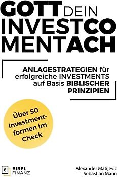 Gott Dein Investment-Coach: Anlagestrategien für erfolgreiche Investments auf Basis biblischer Prinzipien