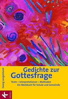 Gedichte zur Gottesfrage. Texte - Interpretationen - Methoden. Ein Werkbuch für Schule und Gemeinde