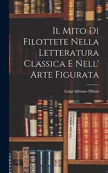 Il Mito di Filottete Nella Letteratura Classica e Nell' Arte Figurata
