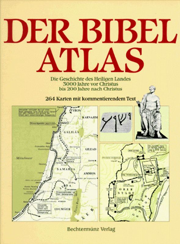 Der Bibel-Atlas. Die Geschichte des heiligen Landes 3000 Jahre vor Christus bis 200 Jahre nach Christus. 264 Karten mit kommentierendem Text