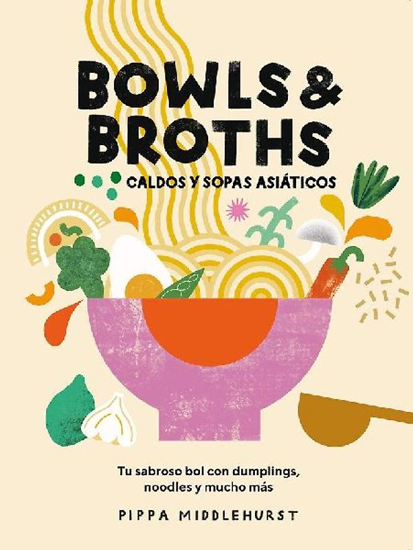 Bowls & Broths. Caldos Y Sopas Asiáticos: Tu Sabroso Bol Con Dumplings, Noodles, Y Mucho Más