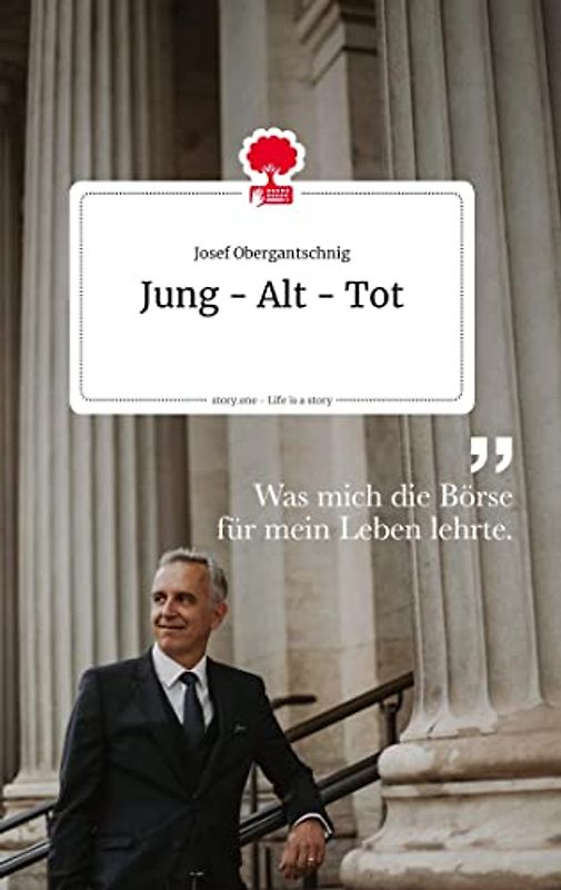 Jung - Alt - Tot. Life is a Story - story.one: Was mich die Börse für mein Leben lehrte.